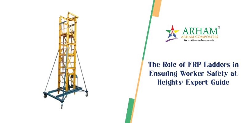 The Role of FRP Ladders in Ensuring Worker Safety at Heights  Expert Guide